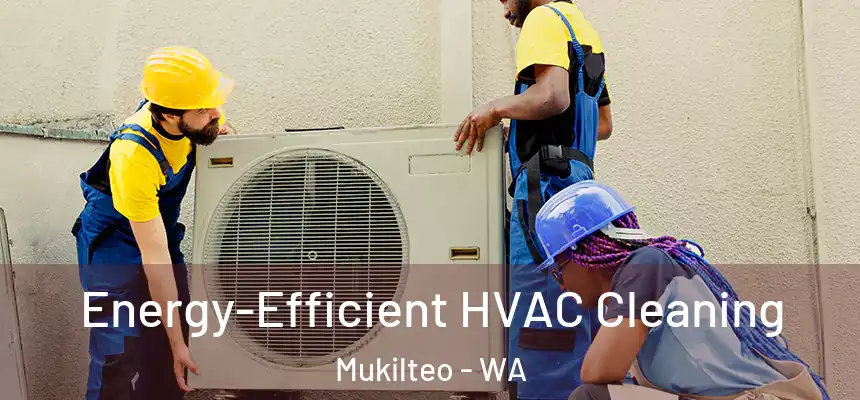  Energy-Efficient HVAC Cleaning Mukilteo - WA