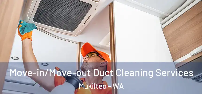  Move-in/Move-out Duct Cleaning Services Mukilteo - WA