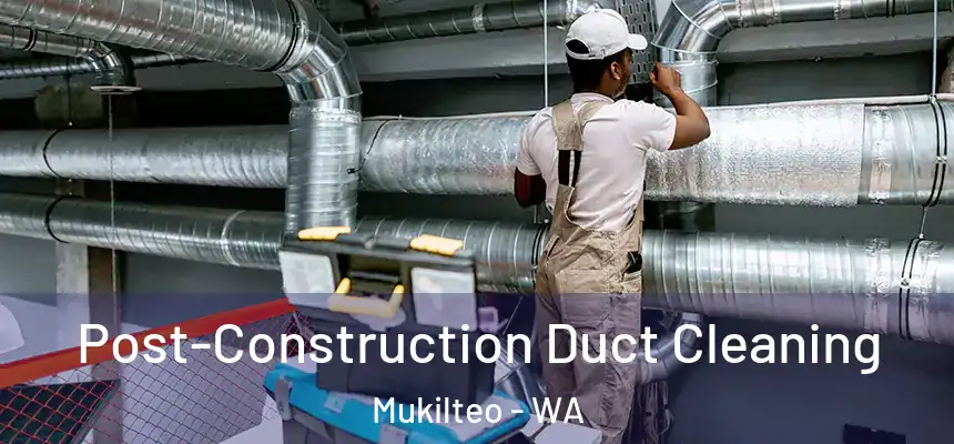  Post-Construction Duct Cleaning Mukilteo - WA