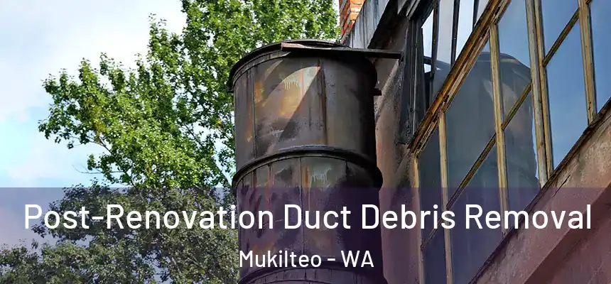  Post-Renovation Duct Debris Removal Mukilteo - WA